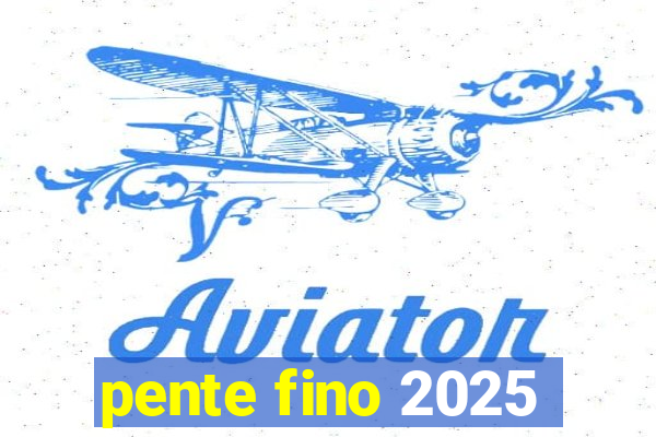 pente fino 2025